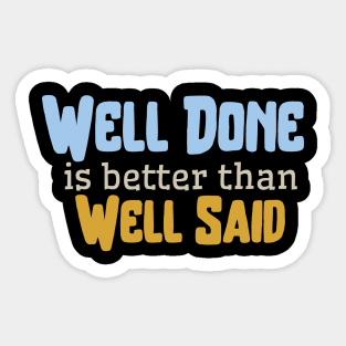 Well done is better than well said Sticker